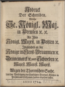 Abdruck Der Schreiben, Welche Se. Königl. Maj. in Preußen &c. &c. An Ihro Königl. Majest. in Pohlen &c. Ingleichen an der Könige in Groß-Britannien &c. Dennemarck &c. und Schweden &c. Majest. Majest. Majest. Wegen der Thorenschen Sache, Und der Verfolgung der sämtlichen Evangel. Kirchen in Pohlen und Litthauen, haben abgehen lassen / [Fridericus Wilhelmus, Rex ; Ilgen].
