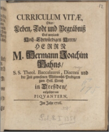 Curriculum Vitæ, Oder: Leben, Todt und Begräbniß Des weyland Hoch-Ehrwürdigen Herrn, Herrn M. Hermann Joachim Hahns, S. S. Theol. Baccalaurei, Diaconi und der Zeit gewesenen Mittwochs-Predigern zu Heil. Creutz in Dreßden / aufgesetzet von Piqvantern.