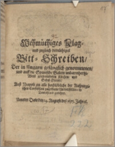 Wehmüthiges Klag- und zugleich demüthiges Bitt-Schreiben, Der in Ungarn gefänglich genommenen, und auff die Spanische Galeen unbarmhertzi-Weise geschmiedeten Kirchen- und Schul-Diener : Auß Neapoli an alle hochlöbliche der Auspurgischen Confession zugethane Universitäten in Teutschland gerichtet. Unterm Dato den 24. Augusti des 1675. Jahres.