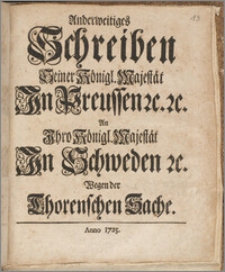 Anderweitiges Schreiben Seiner Königl. Majestät In Preussen &c. &c. An Ihro Königl. Majestät In Schweden &c. Wegen der Thorenschen Sache / [Friderich Wilhelm König].