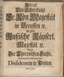 Abdruck Des Schreibens Sr. Kön. Majestät in Preussen &c. An Ihro Rußische Käyserl. Majestät &c. Wegen Der Thorenschen Sache. Auch wegen der also genannten Dissidenten in Pohlen / [Fr. Wilhelm ; Ilgen].