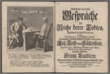Besonders curieuses Gespräche Im Reiche derer Todten, Bestehend in einer Entrevuë Zwischen Den An. 1724. in Dreßden decollirten so genannten Schwedischen Obrist-Lieutenant Joh. Koch von Güllenstein, Und den 1726. ebenfalls in Dreßden aufn Alten-Marckt mit dem Rade zerschlagenen Priester-Mörder Frantz Laublern, Worinnen beyder Personen begangene boßhaffte Ubelthaten, und die darauff erfolgten wohlverdienten Executiones ausführlich dargestellet werden.