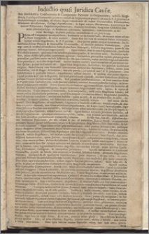 Inductio Quasi Juridica Causæ. Seu Antithetica Confrontatio & Comparatio Partium collitigantium; nobilis Magistratus Populique Thorunensis (etiam ex confesso & scripto oreque proprio) ab una, & P. P. Jesuitarum Studiosorumque eorundem, ab altera; Super tumultuaria ab iisdem Thorunensibus Dissidentibus, Scholarum devastatione, Collegii deprædatione, & super omnia, Personarum, Locorumque Sacrorum Violatione; Capellarum profanatione; Altarium eversione, Imaginum Christi Domini, Matrisque Ejus, ac Sanctorum concisione, laceratione, conculcatione, ac demum Sacrilega, in platea publica, combustione. d. 17 Julii 1724.