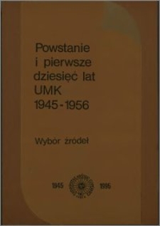 Powstanie i pierwsze dziesięć lat Uniwersytetu Mikołaja Kopernika : 1945-1956 : wybór źródeł