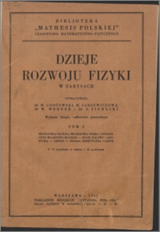 Dzieje rozwoju fizyki w zarysach T. 1, Mechanika ogólna, mechanika nieba i dynamiczne własności materji - ruch falowy i akustyka - ciepło - teorja kinetyczna gazów