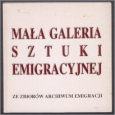 Mała Galeria Sztuki Emigracyjnej : ze zbiorów Archiwum Emigracji
