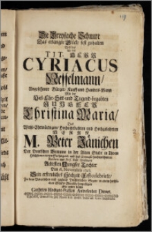 Die Dreyfache Schnure Das erlangte Glücke fest zu halten Wolte, Als der Tit. Herr Cyriacus Nesselmann Angesehener Bürger, Kauff- und Handels-Mann Mit der [...] Jungfer Christina Maria, Des [...] Herrn M. Peter Jänichen Der Deutschen Gemeine in der Alten Stadt in Thorn [...] Seelsorgers, und des Gymnasii [...] Rectoris und Prof. Publ. Ordinarii Aeltesten Jungfer Tochter Den 18. Novembris 1727. Sein erfreuliches Hochzeit-Fest celebrirte, Zu dem Väterlichen und zugleich Priesterlichen Segen, in einem hertzlichen Glücks-Wunsche hinzufügen Ein unter denen Geehrten Hochzeit-Gästen Anwesender Diener