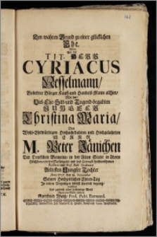 Den wahren Grund zu einer glücklichen Ehe. Wolte Als der Tit. Herr Cyriacus Nesselmann ... Bürger Kauff- und Handels-Mann allhier, Mit der ... Jungfer Christina Maria, Des ... Herrn M. Peter Jänichen Der Deutschen Gemeine, in der Alten Stadt in Thorn ... Seelsorgers, und des Gymnasii ... Rectoris und Prof. Publ. Ordinarii Aeltesten ... Tochter Anno 1727. den 18. November Seinen Hochzeitlichen Ehren-Tag ... begieng, vorstellen ... Gottfried Weisz, Prof. Publ. Extraord