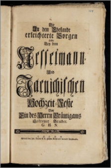 Die Jn dem Ehestande erleichterte Sorgen stellte Bey dem Nesselmann- und Jaenichischen Hochzeit-Feste Vor Ein des Herrn Bräutigams Getreuer Bruder. G. H. N