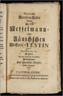 Harmonischer Raritäten-Kasten Welcher An dem Nesselmann- Und Jänichschen Hochzeit-Festin Welches Den 18. November 1727. Jn Thorn [...] Jn Anwesenheit Einer Vornehmen Assembleè Eröffnet und gezeiget Wurde Von Cantiphilander