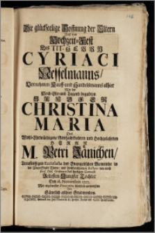 Die glückseelige Hoffnung der Eltern Auff dem Hochzeit-Fest Des Tit. Herrn Cyriaci Nesselmanns ... Kauff- und Handelsmanns alhier Mit der ... Jungfer Christina Maria Des ... Herrn M. Petri Jänichen ... Ecclesiastæ der Evangelischen Gemeinde in der Alten Stadt Thorn, und ... Rectoris wie auch Prof. Publ. Ordinarii des hiesigen Gymnasii Aeltesten ... Tochter Den 18. Novembris 1727. ... entworffen Von Sämtlich allhier Studirenden
