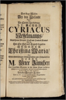 Das kluge Wählen Bey dem Ehestande Wolte Als Die Eheliche Verbindung S. T. Herrn Cyriacus Nesselmanns [...] Bürgers, Kauff- und Handels-Mannes Mit der [...] Jungfer Christina Maria Des [...] Herrn M. Peter Jänichen Der Deutschen Gemeine in der Alten Stadt in Thorn [...] Seelsorgers, und des Gymnasii [...] Rectoris und Prof. Publ. Ordinarii Aeltesten [...] Tochter Den 18. Nov. A. 1727. [...] vollzogen wurde, in diese Zeilen darstellen [...] Ein verpflichtester Diener