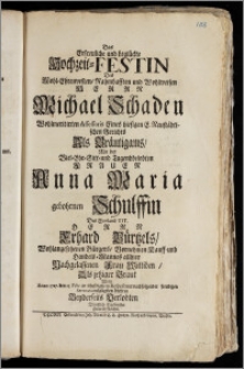 Das Erfreuliche und beglückte Hochzeit-Festin Des [...] Herrn Michael Schaden [...] Assessoris Eines hiesigen E. Neustädtischen Gerichts Als Bräutigams, Mit der [...] Frauen Anna Maria gebohrnen Schulffin Des [...] Herrn Erhard Bürtzels [...] Bürgers [...] Kauff- und Handels-Mannes allhier [...] Wittiben, Als jetziger Braut / Wolte Anno 1727. den 25. Frbr. [!] in schuldigstem Respect mit [...] Serenata mögligsten beehren Beyderseits Verlobten Dienstlich Ergebenster Heinrich Reichel