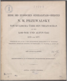 Reise des russischen Generalstabs-Obersten N. M. Przewalsky von Kuldscha über den Thian-Schan an den Lob-Nor und Altyn-Tag 1876 und 1877 : Übersetzung des an die K. Russ. Geographische Gesellschaft in St. Petersburg Gerichteten Offiziellen Berichtes von Przewalsky, D.D. Kuldscha 18. August 1877.