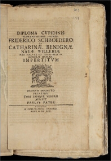 Diploma Cvpidinis Florentissimis Sponsis Friderico Schroedero Et Catharinæ Benignæ Natæ Willeriæ Pro Salvte Et Incremento Generis Hvmani Impertitvm Deorvm Decreto Frontibvs Tori Faniqve Veneris / Affixit Pavlvs Pater