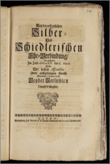 Bey der erfreulichen Silber- Und Schiedlerischen Ehe-Verbindung, So geschehen Jm Jahr cIcIcccXV. den 5. Martii Wolte Der hohen Assemblee Zwey auffgefangene Brieffe Ergebenst communiciren Beyder Verliebten Dienst Willigster