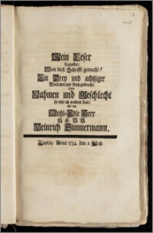 Mein Leser fragestu: Wem diese Schrifft gemacht? Ein Drey und achtziger Wird hier zur Ruh gebracht. Von Nahmen und Geschlecht so viel ich melden kan: ists der Wohl-Edle Herr Herr Heinrich Zimmermann