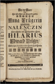Bey der Baare Der Viel Ehr Sitt und Tugendbegabten Frauen Anna Crügerin gebohrnen Nałenczin Des ... Herrn Hilarius Edward Crüger, Biszherigen Arendatoris des Stadt Guts Pensau ... Ehegatin Als Sie Den 22. Julii Anno 1734 unvermuthet diese Welt geseegnet und den 25. ejusd. darauff zu St. Georgen ... zur Erden bestattet wurde / Wolte Hiemit sein Mittleiden bezeugen Jacobus Zablerus G. T. P. O.