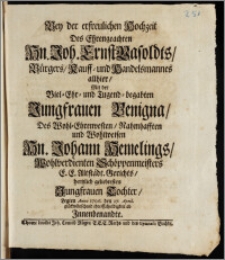 Bey der erfreulichen Hochzeit Des ... Hn. Joh. Ernst Vasoldts, Bürgers, Kauff- und Handelsmannes allhier, Mit der ... Jungfrauen Benigna, Des ... Hn. Johann Hemelings ... Schöppenmeisters E. E. Altstädt. Gerichts ... Tochter, Legten Anno 1706. den 27. April. glückwünschend ihre Schuldigkeit ab Jnnenbenandte