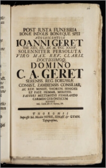 Post Iusta Funebria Bonæ Indolis Bonæque Spei Adulescentulo Ioanni Geret Die XIIX. Iul. An M. DCC. XXXIV. Solenniter Persoluta ... Domino C. A. Geret Sereniss. Reg. Borussiae Consist. Zambiensis Consiliar. Ac Rev. Minist. Thorun. Seniori Et Past. Primar. Meritiss. Fautori Multimodis Venerando / Carmen Geronticum Submisit Iac. Zablerus Gymn. PP.