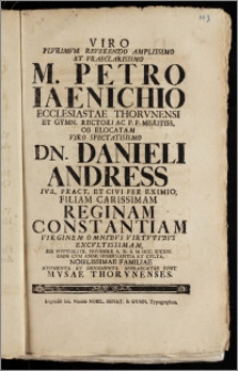 Viro Plvrimvm Reverendo Amplissimo Et Praeclarissimo M. Petro Iaenichio Ecclesiastae Thorvnensi Et Gymn. Rectori Ac P. P Meritiss. Ob Elocatam Viro Spectatissimo Dn. Danieli Andress Ivr. Pract. Et Civi Per Eximio, Filiam Carissimam Reginam Constantiam ... Die Nvptiali IX. Novembr. A. R. S. M. DCC. XXXIV. Omni Cvm Animi Observantia Et Cvlta, Nobilissimae Familiae Avgmenta Et Ornamenta Appraecatae Svnt Mvsae Thorvnenses