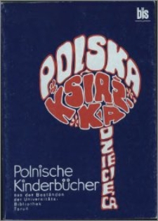 Polnische Kinderbücher aus den Beständen der Universitätsbibliothek Toruń : Ausstellungskatalog = Polska książka dziecięca ze zbiorów Biblioteki Uniwersyteckiej w Toruniu : katalog wystawy