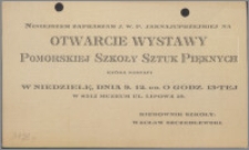 [Zaproszenie. Incipit] Niniejszym zapraszam J.W.P. jak najuprzejmiej na otwarcie wystawy Pomorskiej Szkoły Sztuk Pięknych, która nastąpi w niedzielę 9.12, r.b. ...
