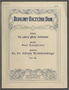 Budujemy ojczyźnie dom : śpiew na cztery głosy mieszane