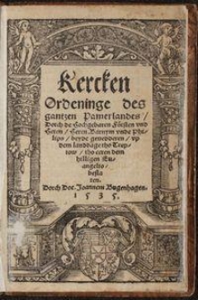 Kercken Ordeninge des gantzen Pamerlandes : Dorch de Hochgebaren Försten vnd Heren, Heren Barnym vnde Philips, beyde geuedderen, vp dem landdage tho Treptow, tho eeren dem hilligen Euangelio, beslaten / Dorch Doc. Joannem Bugenhagen.