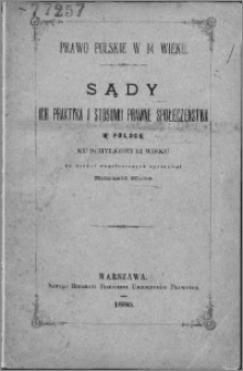 Prawo polskie w 14 wieku : sądy ich praktyka i stosunki prawne społeczeństwa w Polsce ku schyłkowi 14 wieku : ze źródeł współczesnych