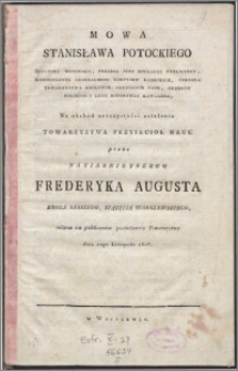 Mowa Stanisława Potockiego senatora wojewody, prezesa Izby Edukacji Publicznej, komendanta generalnego korpusów kadeckich, członka Towarzystwa Królewsk. Przyjaciół Nauk, orderów polskich i Legii Honorowej Kawalera na obchód uroczystości ustalenia Towarzystwa Przyjaciół Nauk przez Najjaśniejszego Fryderyka Augusta Króla Saskiego, Książęcia Warszawskiego miana na publicznym posiedzeniu Towarzystwa dnia 10go listopada 1808.