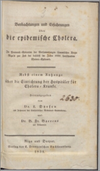 Beobachtungen und Erfahrungen über die epidemische Cholera : In Protocoll-Extracten der Versammlungen sämmtlicher Aerzte Riga's zur Zeit der daselbst im Jahre 1831 herrschenden Cholera-Epidemie : Nebst einem Unhange über die Chinrichtung der Hospitäler für Cholera Kranke