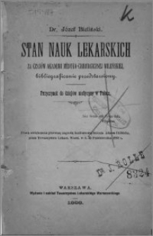 Stan nauk lekarskich za czasów Akademii Medyko-Chirurgicznej Wileńskiej, bibliograficznie przedstawiony : przyczynek do dziejów medycyny w Polsce