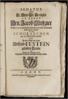 Sedatus eezehlet Sr. Wohl-Edl. Herrligkeit ... Hrn. Jacob Meiszner Wohl-meritirenden Raths-Aeltesten und Ober-Cämmerer dieser Stadt Thorn, wie auch Scholarchen des Gymnasii daselbst, seinen Jn der Nacht vor dessen Hochzeit-Festein gehabten Traum, und Wünschet mit ... Hertzen Dasz alles wohl und glücklich eintreffen möge