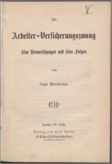 Der Arbeiter-Versicherungszwang : seine Voraussetzungen und seine Folgen