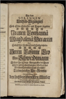 Bey dem Solennen Leichen-Begängnisz Der [...] Frauen Constantiä Magdalenä Piccartin Des [...] Herrn Casimir Leo Von Schwerdtmann Jetziger Zeit Königl. Burggraffen der Stadt Thorn und Hochansehnlichen Assessoris des Adelichen Culmischen Land-Gerichts, Liebwehrtesten Ehe-Genossin, Wolte [...] den hochbetrübten Hrn. Wittber [...] auffzurichten suchen, Ein Gehorsamer [...] Diener