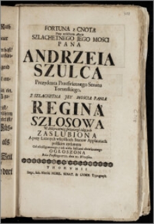 Fortuna z Cnotą Przy weselnym Akcie ... Pana Andrzeia Szulca Prezydenta ... Senatu Torunskiego, Z ... Panią Reginą Szłosową ... Zaslubiona ... polskim rythmem ... Ogłoszona Roku ... 1720. dnia 10. Wrzesnia / [Michał Nałęcz]