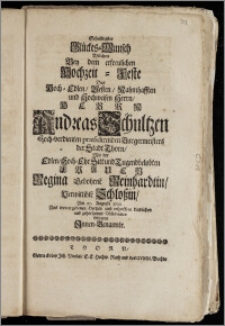 Schuldigster Glückes-Wunsch Welchen Bey dem ... Hochzeit-Feste Des ... Herrn Andreas Schultzen Hoch-verdienten præsidirenden Burgermeisters der Stadt Thorn, Mit der ... Frauen Regina Gebohrne[n] Reinhardtin, Verwittibte[n] Schloszin, Am 10. Augusti 1720 Aus treu-ergebenen Hertzen und respective kindlichen und gehorsamen Observence Ablegten Jnnen-Benannte