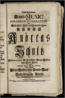 Nebst Uberreichung Der Trauer-Music Bey der Solennen Funeration Des ... Herrn Andreas Schultz Hoch-meritirten Alt-Städtischen Burger Meisters Der Stadt Thorn So geschach Anno 1729. den 13. Februari / Legte zugleich ... Seine ... Condolence ab Christian Contenius