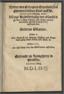 Wider den Erlognen Schelmischen Ehrndiebischen Titel, auff D. Ioachim Mörleins Buch : Vo[n] der Rechtfertigu[n]g des Glaube[n]s zu dem er seinen Namen, ans Liecht zusetzen, aus Pösem Gewissen, gescheuhet hat / Andreas Osiander. ...