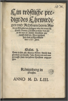 Ein tröstliche predigt des Ehrwirdigen vnd Achtbarn herrn Andreae Osiandri etc. seeligen, vber die wort S. Pauli, Roma. 6. Wisset jr nicht, das alle die wir in Jesum Christum getaufft sind etc. : Die er gethan hat, den 28 Decembris des 1551 Jars. ...