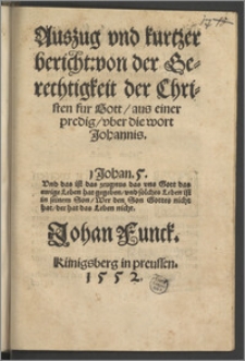 Auszug vnd kurtzer bericht: von der Gerechtigkeit der Christen fur Gott : aus einer predig, vber die wort Johannis. ... / Johan Funck.
