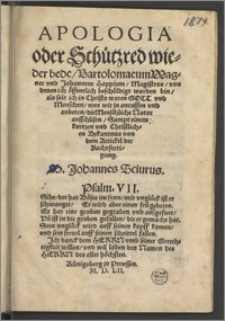 Apologia oder Schützred wieder bede, Bartolomaeum Wagner vnd Johannem Hoppium, Magistros, von denen ich öffentlich beschüldigt worden bin, als solt ich in Christo waren Gott vnd Menschen, wen wir jn anruffen vnd anbeten, die Menschliche Natur ausschlisen : Sampt einem kurtzen vnd Christlichen Bekantnus von dem Artickel der Rechtfertigung / M. Johannes Sciurus. ...