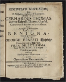 Festivitati Nuptiarum, Qvas [...] Dominus Gerhardus Thomas, inclytæ Reipubl. Thorun. Consul, Camerarius & Scholarcha [...] Cum [...] Virgine Benigna [...] Domini Georgii Ernesti Lichtfusz, Hæreditarii in Olkau [...] Filia [...] Anno M. DC. LXXXX. d. 8. Augusti Felicibus auspiciis celebrat, Subseqventes Hymenæos accinit Gymnasium Thoruniense