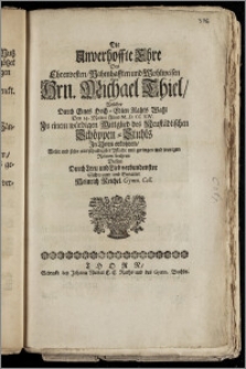 Die Unverhoffte Ehre Des [...] Hrn. Michael Thiel, Welcher Durch Eines [...] Rahts Wahl Den 14. Martii Anno M. D. CC XIV. Zu einem würdigen Mittglied des Neustädtischen Schöppen-Stuhls Jn Thorn erkohren, Wolte und solte [...] beehren Dessen [...] Schwager und Gevatter Heinrich Reichel, Gymn. Coll