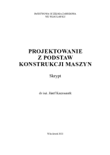 Projektowanie z podstaw konstrukcji maszyn : Skrypt