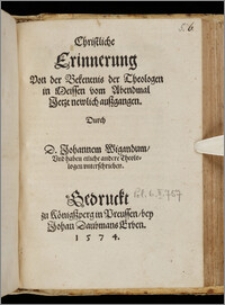 Christliche Erinnerung Von der Bekentnis der Theologen in Meissen vom Abendmal Jetzt newlich außgangen / Durch D. Johannem Wigandum, Vnd haben etliche andere Theolologen vnterschrieben.