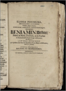 Elogia Posthuma, Meritissimis Honoribus [...] Domini Beniamin Herdens, Philos. & Medic. Doctoris, ut & Practici in Thoruniensi Civitate [...] a. d. XV. Januarii, Anno Christi M. DCCV. qvo qvidem die Exuviæ Ejusdem Terræ Matri reddebantur, Sostri loco destinata a Gymnasii Thoruniensis Rectore Et Professoribus