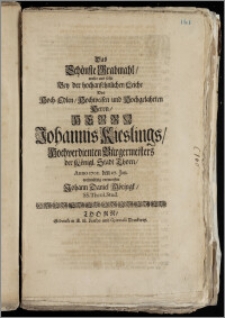 Das Schönste Grabmahl, wolte und solte Bey der hochansehnlichen Leiche Des ... Herrn Johannis Kieslings, Hochverdienten Bürgermeisters der Königl. Stadt Thorn, Anno 1702. den 27. Jan. wehmühtig entwerffen Johann Daniel Möringk, SS. Theol. Stud