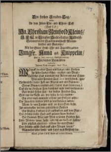 Den frohen Freuden-Tag, wolte An dem ... Ehe-und Ehren-Fest ... Hn. Christian Reinhold Kleins, J. K. M. in Preussen ... Wildnüsz-Bereiters in der Haubtmannschafft Marienwerder und Barensee, Mit der ... Jungfr. Anna geb. Knippelin, Den 14. Julii Anno 1705. ... beehren, Der beyden Vermählten ergebenster Johann Rechenberger, Stud. Thor